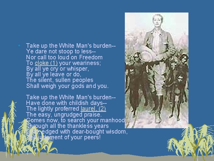  • Take up the White Man's burden-Ye dare not stoop to less-Nor call