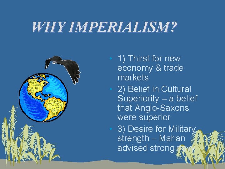 WHY IMPERIALISM? • 1) Thirst for new economy & trade markets • 2) Belief