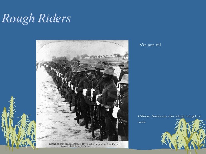 Rough Riders • San Juan Hill • African Americans also helped but get no