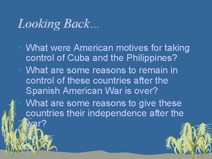 Looking Back… • What were American motives for taking control of Cuba and the