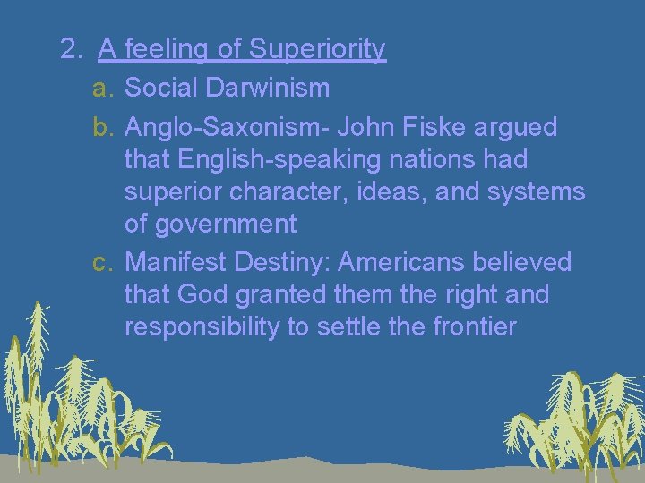 2. A feeling of Superiority a. Social Darwinism b. Anglo-Saxonism- John Fiske argued that