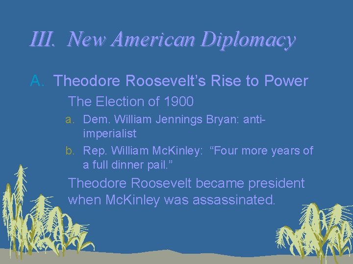 III. New American Diplomacy A. Theodore Roosevelt’s Rise to Power 1. The Election of