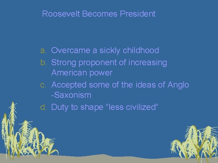 3. Roosevelt Becomes President a. Overcame a sickly childhood b. Strong proponent of increasing