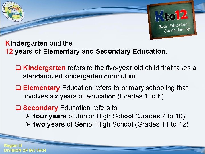 Kindergarten and the 12 years of Elementary and Secondary Education. q Kindergarten refers to