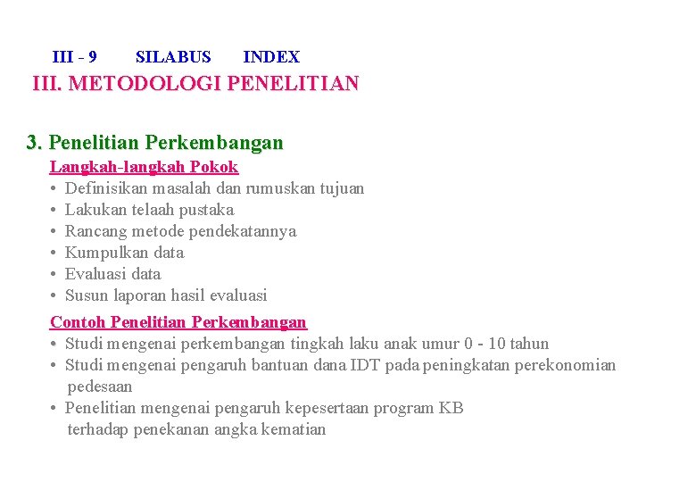III - 9 SILABUS INDEX III. METODOLOGI PENELITIAN 3. Penelitian Perkembangan Langkah-langkah Pokok • III - 9 SILABUS INDEX III. METODOLOGI PENELITIAN 3. Penelitian Perkembangan Langkah-langkah Pokok •