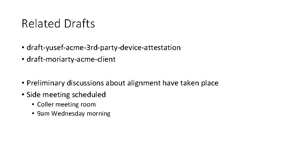 Related Drafts • draft-yusef-acme-3 rd-party-device-attestation • draft-moriarty-acme-client • Preliminary discussions about alignment have taken