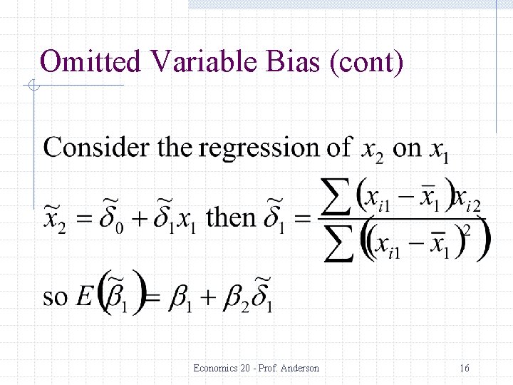 Omitted Variable Bias (cont) Economics 20 - Prof. Anderson 16 