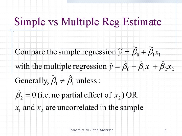 Simple vs Multiple Reg Estimate Economics 20 - Prof. Anderson 6 