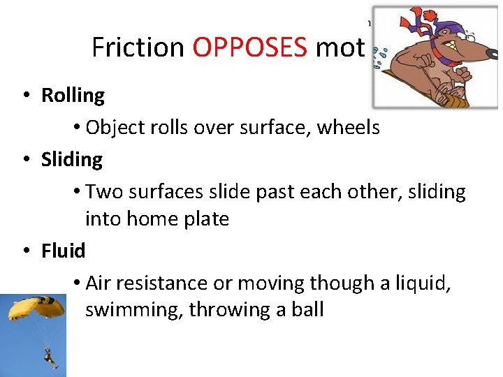 Friction OPPOSES motion • Rolling • Object rolls over surface, wheels • Sliding •