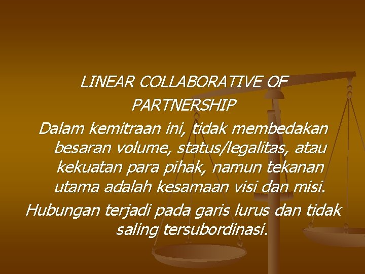 LINEAR COLLABORATIVE OF PARTNERSHIP Dalam kemitraan ini, tidak membedakan besaran volume, status/legalitas, atau kekuatan