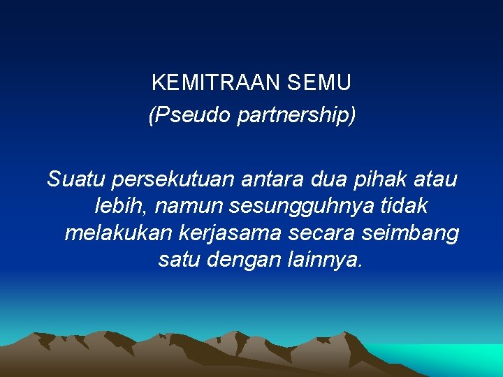 KEMITRAAN SEMU (Pseudo partnership) Suatu persekutuan antara dua pihak atau lebih, namun sesungguhnya tidak