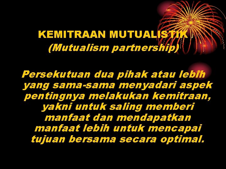 KEMITRAAN MUTUALISTIK (Mutualism partnership) Persekutuan dua pihak atau lebih yang sama-sama menyadari aspek pentingnya
