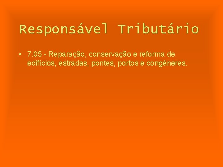 Responsável Tributário • 7. 05 - Reparação, conservação e reforma de edifícios, estradas, pontes,