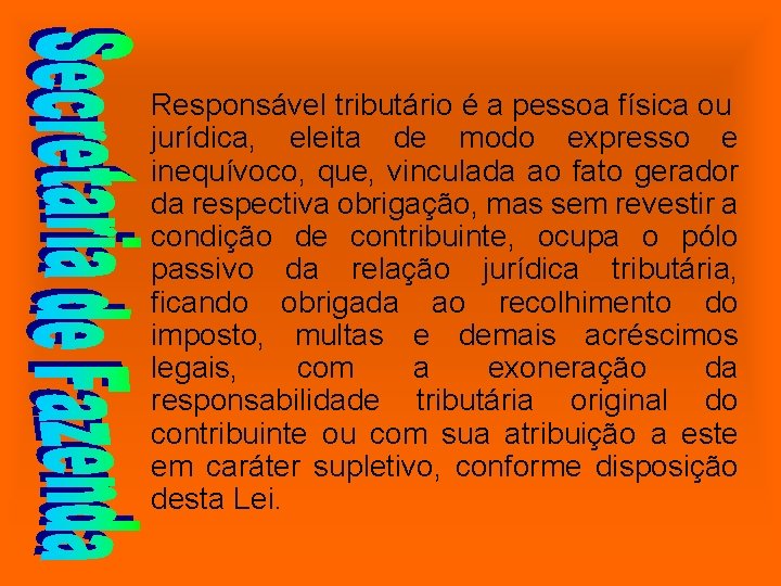 Responsável tributário é a pessoa física ou jurídica, eleita de modo expresso e inequívoco,