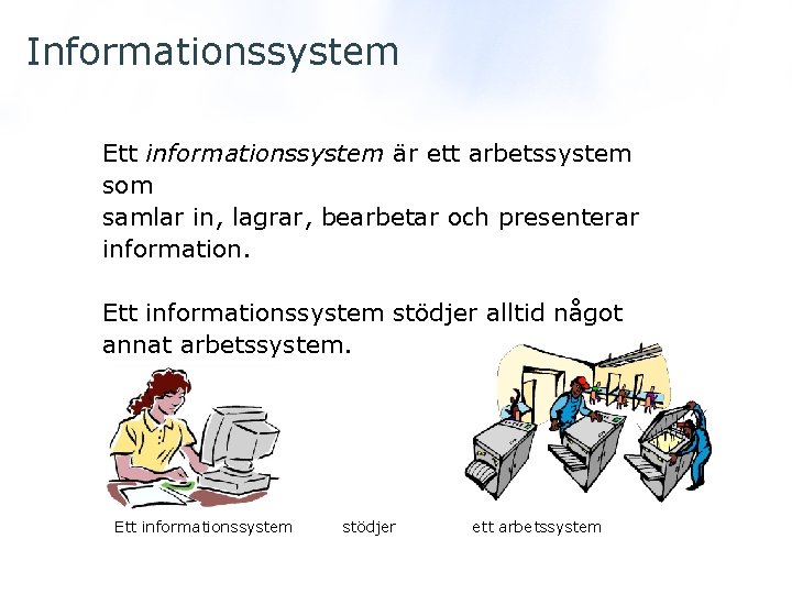 Informationssystem Ett informationssystem är ett arbetssystem som samlar in, lagrar, bearbetar och presenterar information.