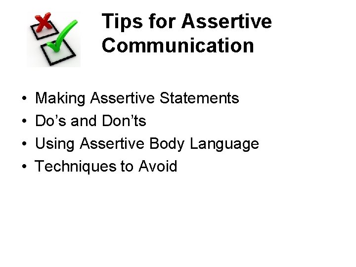 Tips for Assertive Communication • • Making Assertive Statements Do’s and Don’ts Using Assertive