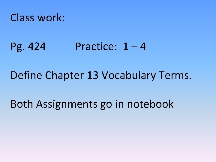 Class work: Pg. 424 Practice: 1 – 4 Define Chapter 13 Vocabulary Terms. Both