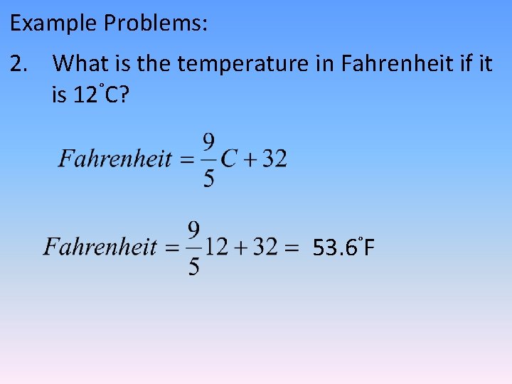 Example Problems: 2. What is the temperature in Fahrenheit if it is 12°C? 53.