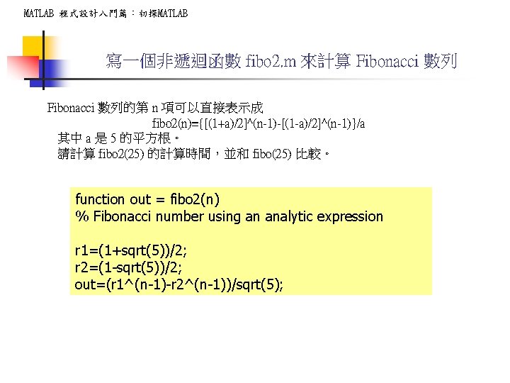 MATLAB 程式設計入門篇：初探MATLAB 寫一個非遞迴函數 fibo 2. m 來計算 Fibonacci 數列的第 n 項可以直接表示成 fibo 2(n)={[(1+a)/2]^(n-1)-[(1 -a)/2]^(n-1)}/a