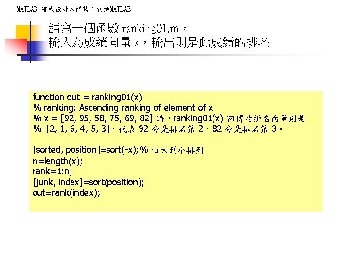 MATLAB 程式設計入門篇:初探MATLAB 請寫一個函數 ranking 01. m, 輸入為成績向量 x,輸出則是此成績的排名 function out = ranking 01(x) % MATLAB 程式設計入門篇:初探MATLAB 請寫一個函數 ranking 01. m, 輸入為成績向量 x,輸出則是此成績的排名 function out = ranking 01(x) %