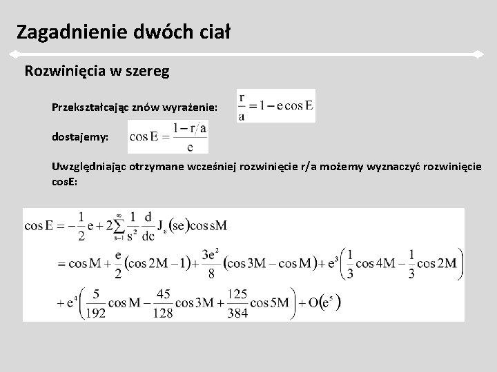 Zagadnienie dwóch ciał Rozwinięcia w szereg Przekształcając znów wyrażenie: dostajemy: Uwzględniając otrzymane wcześniej rozwinięcie