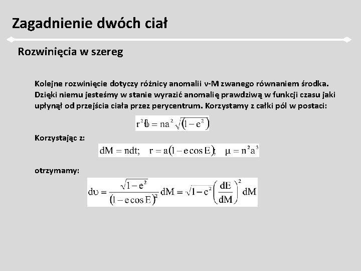 Zagadnienie dwóch ciał Rozwinięcia w szereg Kolejne rozwinięcie dotyczy różnicy anomalii ν-M zwanego równaniem