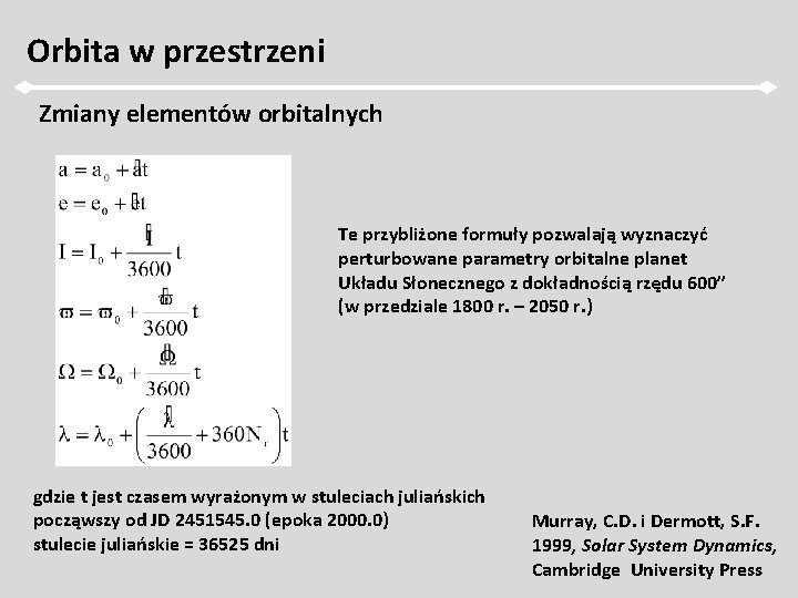 Orbita w przestrzeni Zmiany elementów orbitalnych Te przybliżone formuły pozwalają wyznaczyć perturbowane parametry orbitalne