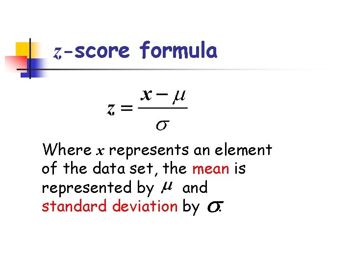 z-score formula Where x represents an element of the data set, the mean is