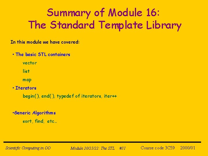 Summary of Module 16: The Standard Template Library In this module we have covered: