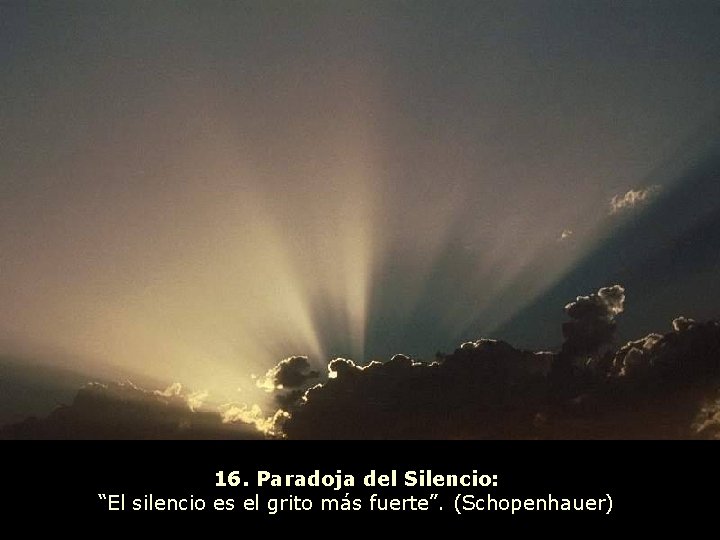 16. Paradoja del Silencio: “El silencio es el grito más fuerte”. (Schopenhauer) 