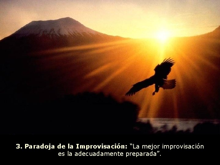 3. Paradoja de la Improvisación: “La mejor improvisación es la adecuadamente preparada”. 
