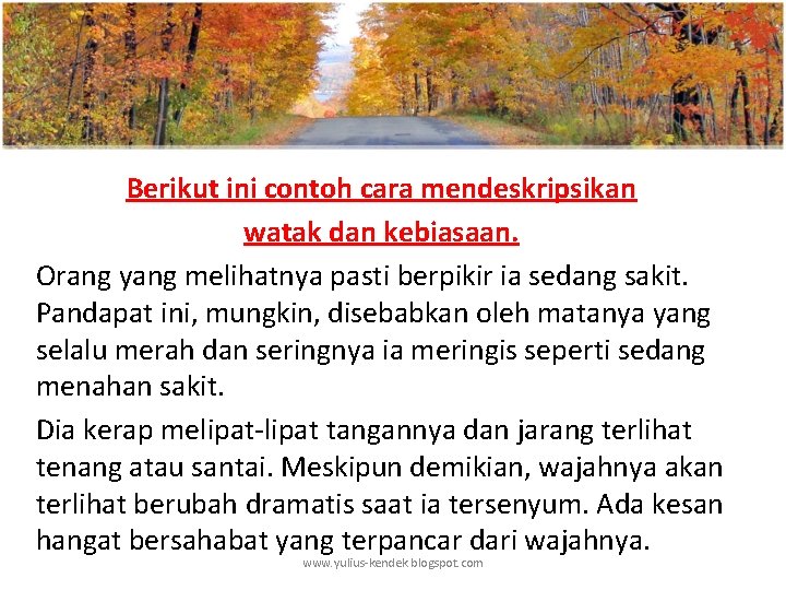 Berikut ini contoh cara mendeskripsikan watak dan kebiasaan. Orang yang melihatnya pasti berpikir ia