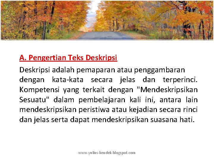 A. Pengertian Teks Deskripsi adalah pemaparan atau penggambaran dengan kata-kata secara jelas dan terperinci.