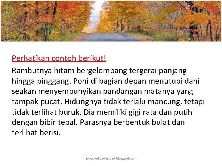 Perhatikan contoh berikut! Rambutnya hitam bergelombang tergerai panjang hingga pinggang. Poni di bagian depan