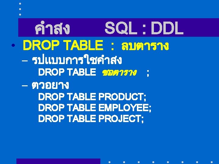 คำสง SQL : DDL • DROP TABLE : ลบตาราง – รปแบบการใชคำสง DROP TABLE ชอตาราง