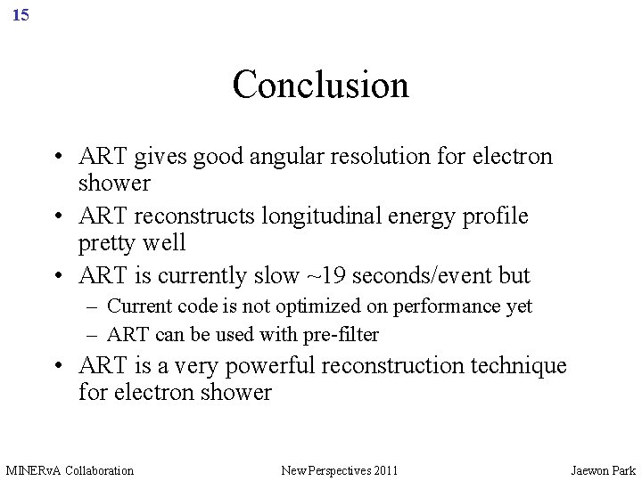 15 Conclusion • ART gives good angular resolution for electron shower • ART reconstructs