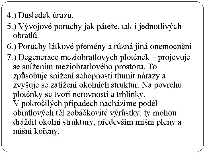 4. ) Důsledek úrazu. 5. ) Vývojové poruchy jak páteře, tak i jednotlivých obratlů.