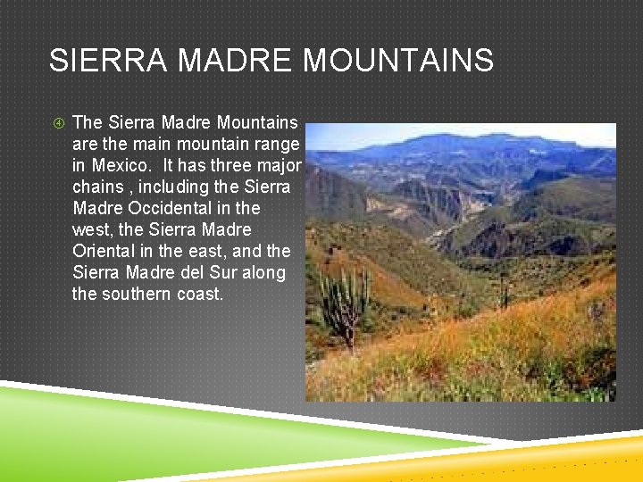 SIERRA MADRE MOUNTAINS The Sierra Madre Mountains are the main mountain range in Mexico.