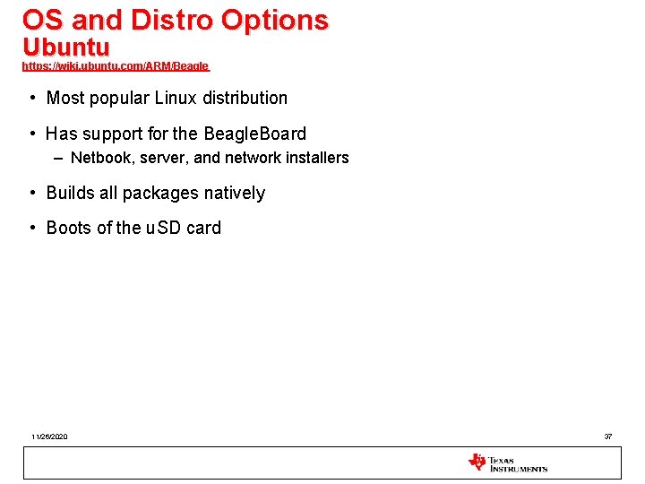 OS and Distro Options Ubuntu https: //wiki. ubuntu. com/ARM/Beagle • Most popular Linux distribution