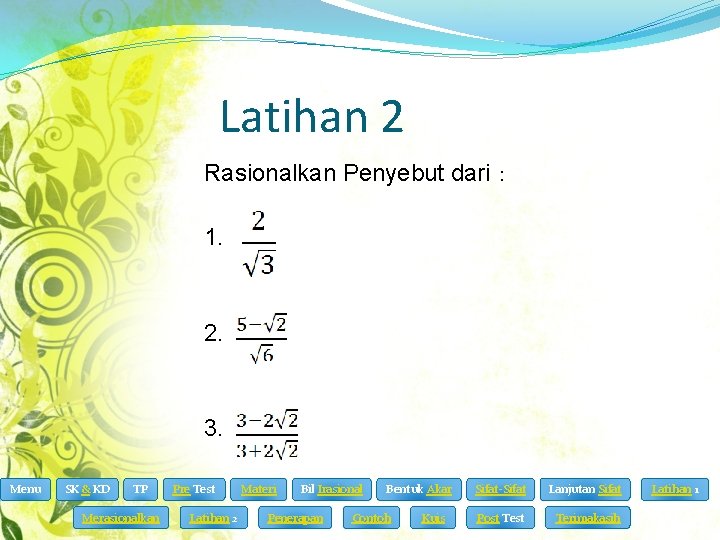 Latihan 2 Rasionalkan Penyebut dari : 1. 2. 3. Menu SK & KD TP