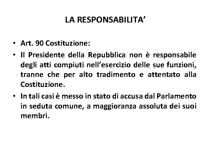 LA RESPONSABILITA’ • Art. 90 Costituzione: • Il Presidente della Repubblica non è responsabile