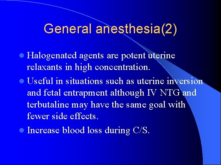 General anesthesia(2) l Halogenated agents are potent uterine relaxants in high concentration. l Useful