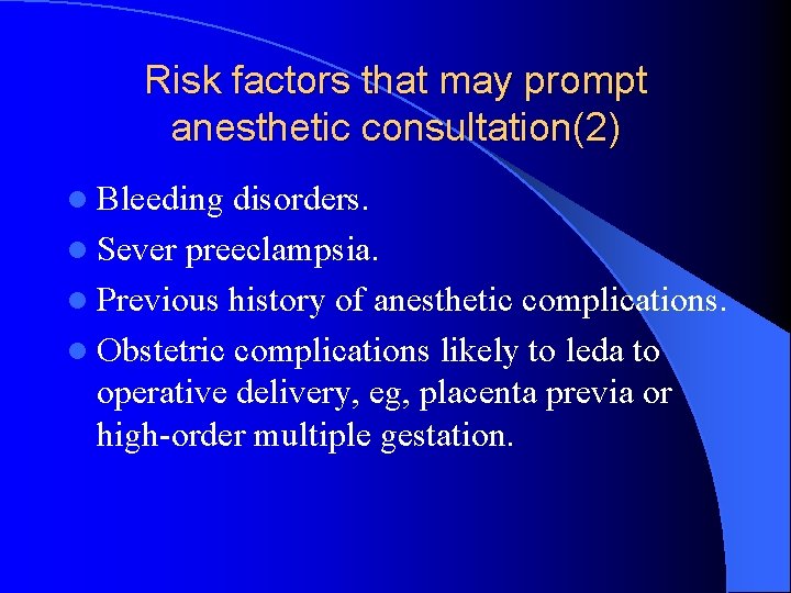 Risk factors that may prompt anesthetic consultation(2) l Bleeding disorders. l Sever preeclampsia. l