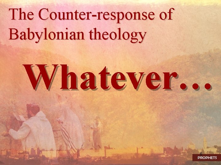 The Counter-response of Babylonian theology Whatever… 6 