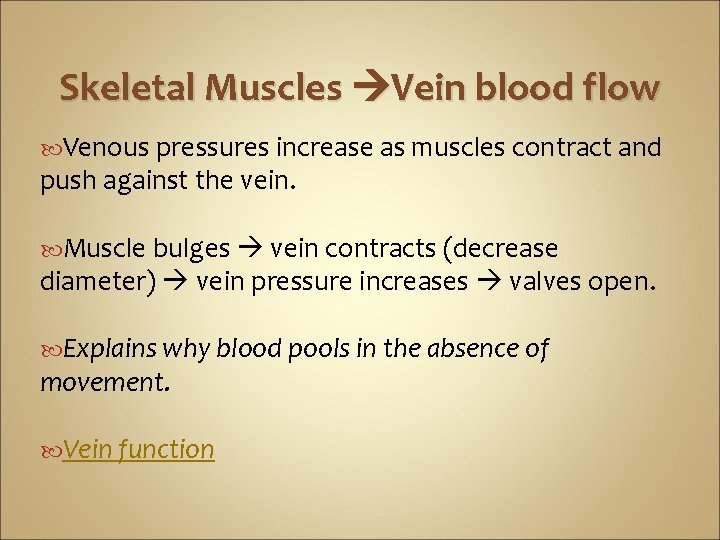 Skeletal Muscles Vein blood flow Venous pressures increase as muscles contract and push against