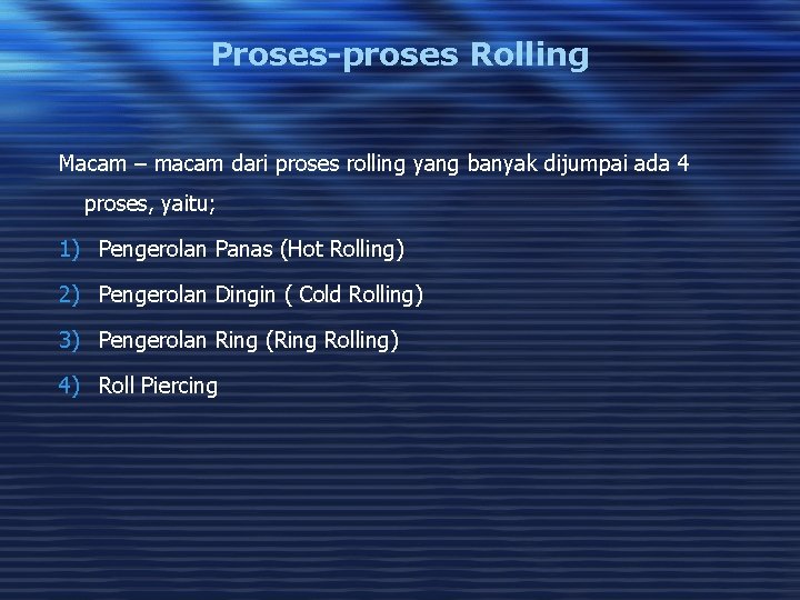 Proses-proses Rolling Macam – macam dari proses rolling yang banyak dijumpai ada 4 proses,