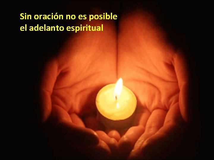 Sin oración no es posible el adelanto espiritual 