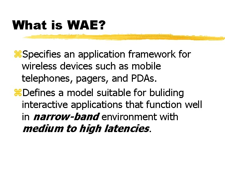 What is WAE? z. Specifies an application framework for wireless devices such as mobile