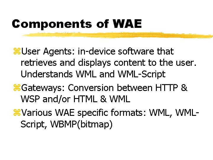 Components of WAE z. User Agents: in-device software that retrieves and displays content to