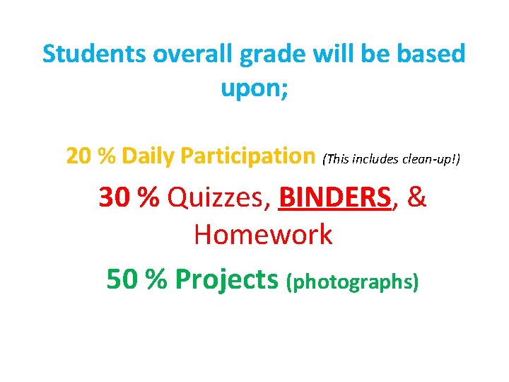 Students overall grade will be based upon; 20 % Daily Participation (This includes clean-up!)